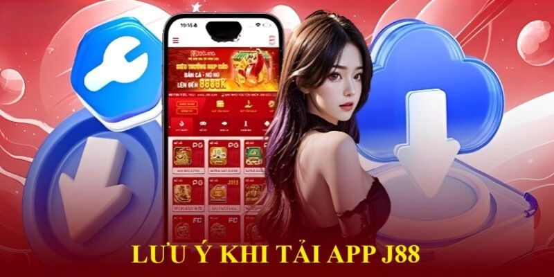 Một số lưu ý để tải app J88 chính thức